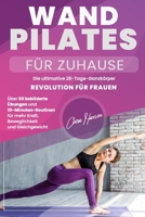 Wand Pilates für Zuhause: Die ultimative 28-Tage-Ganzkörper Revolution für Frauen | Über 50 bebilderte Übungen und 10-Minuten-Routinen für mehr Kraft, Beweglichkeit und Gleichgewicht (German Edition) B0CS9WQMZZ Book Cover