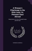 A Woman's Pilgrimage to the Holy Land, Or, Pleasant Days Abroad: Being Notes of a Tour Through Europe and the East 1357649584 Book Cover