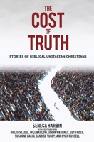 The Cost of Truth: Stories of Biblical Unitarian Christians 1736918052 Book Cover