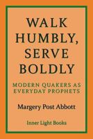Walk Humbly, Serve Boldly: Modern Quakers as Everyday Prophets 0999833278 Book Cover