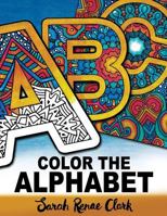 Color the Alphabet: An A-Z Coloring Book for Adults 1530986842 Book Cover
