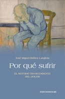 Por qué sufrir: El sentido trascendente del dolor (Spanish Edition) 9561433273 Book Cover