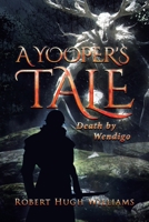 A Yooper's Tale: Death by Wendigo 1662460791 Book Cover