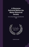 A Discourse Delivered Before the Maine Historical Society at Its Annual Meeting, September 6th, 1846 (Classic Reprint) 1361900563 Book Cover