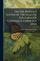 On The Nervous System Of The Head Of The Larva Of Corydalus Cornutus Linn 1279997222 Book Cover