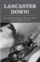 Lancaster Down!: The Extraordinary Tale of Seven Young Bomber Aircrew at War 1902304489 Book Cover