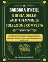 DR. BARBARA O’NEILL BIBBIA DELLA SALUTE FEMMINILE COLLEZIONE COMPLETA 7 LIBRI IN 1: Una guida passo passo per curare PCOS, endometriosi, cisti ... con la medicina naturale a (Italian Edition) B0DS9H7BG4 Book Cover