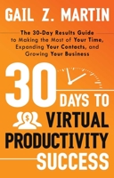 30 Days to Virtual Productivity Success: The 30-Day Results Guide to Making the Most of Your Time, Expanding Your Contacts, and Growing Your Business 1601632266 Book Cover