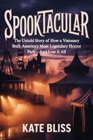 SPOOKTACULAR: The Untold Story of How a Visionary Built America's Most Legendary Horror Park—And Lost It All B0GG4W99BN Book Cover