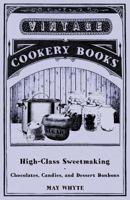 High-Class Sweetmaking - Chocolates, Candies, and Dessert Bonbons 1446540456 Book Cover