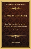 A Help To Catechizing: For The Use Of Clergymen, Schools, And Private Families 1164531182 Book Cover