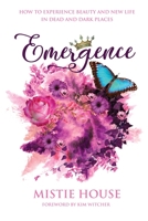 Emergence: How to Experience Beauty and New Life in Dead and Dark Places 1633374750 Book Cover
