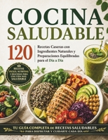 COCINA SALUDABLE: 120 Recetas Caseras con Ingredientes Naturales y Preparaciones Equilibradas para el Día a Día (Spanish Edition) B0H8K6HW49 Book Cover
