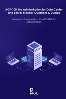 ACP-100 Jira Administration for Data Center and Server Practice Questions & Dumps: Exam practice questions for ACP-100 Jira Administration B08ZW6KPVX Book Cover