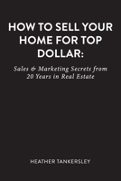 How to Sell Your Home : Sales and Marketing Secrets from 20 Years in Real Estate 1697429254 Book Cover