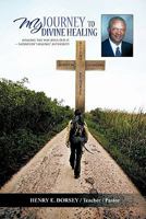 My Journey to Divine Healing: Healing the Way Jesus Did It -- Salvation* Healing* Authority 1463412843 Book Cover