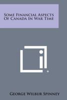 Some Financial Aspects of Canada in War Time 1258550547 Book Cover