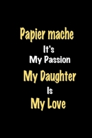 Papier mache It's My Passion My Daughter Is My Love journal: Lined notebook / Papier mache Funny quote / Papier mache  Journal Gift / Papier mache ... is my love for Women, Men & kids Happiness 1661748414 Book Cover