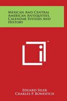 Mexican and Central American Antiquities, Calendar Systems, and History: Twenty-Four Papers 1162981571 Book Cover