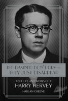 The Damned Don't Cry - They Just Disappear: The Life and Works of Harry Hervey 1611178118 Book Cover