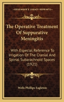 The Operative Treatment Of Suppurative Meningitis: With Especial Reference To Irrigation Of The Cranial And Spinal Subarachnoid Spaces 1120205352 Book Cover