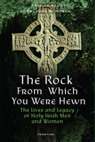 The Rock from Which You Were Hewn: The Lives and Legacy of Holy Irish Men and Women 1621647498 Book Cover