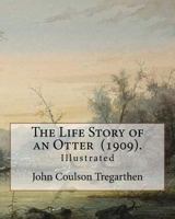 The Life Story of an Otter (1909). By: John Coulson Tregarthen (illustrated): John Coulson Tregarthen FZS (9 September 1854 - Newquay, 17 February 193 1975748174 Book Cover