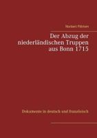 Der Abzug der niederländischen Truppen aus Bonn 1715: Dokumente in deutsch und französisch 3748126026 Book Cover