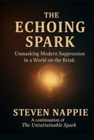 THE ECHOING SPARK: Unmasking Modern Suppression in a World on the Brink B0FLVHBG3L Book Cover