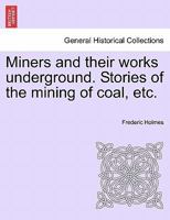 Miners and their works underground. Stories of the mining of coal, etc. 1241524602 Book Cover