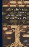 Vital Records of Medway, Massachusetts, to the Year 1850 102199989X Book Cover