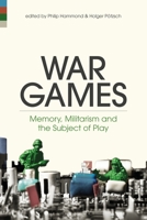 War Games: Memory, Militarism and the Subject of Play 1501382527 Book Cover