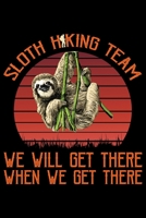 Sloth Hiking Team We Will Get There When We Get There: Cool Sloth Life Journal Notebook - Sloth Journal for Kids - Sloth Lover Notebook Journal - Sloth Journal for Women & Girls - Funny Sloth Diary 1707974373 Book Cover