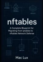 nftables: A Complete Blueprint for Migrating from iptables to nftables Network Defense B0G4H9JWN1 Book Cover