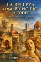 La Belleza como Principio de Poder: Plotino, los Médici y la Arquitectura Neoplatónica del Renacimiento Europeo (Spanish Edition) B0GCSR2NLM Book Cover