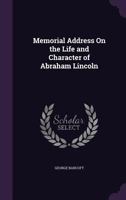 Memorial Address on the Life and Character of Abraham Lincoln 1358922586 Book Cover