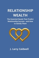 RELATIONSHIP WEALTH: The Essential Needs That Predict Relationship Success - and How to Satisfy Them 0988640031 Book Cover