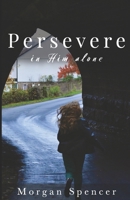 Persevere: In Him Alone B0FC8KXMML Book Cover
