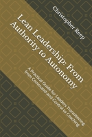 Lean Leadership: From Authority to Autonomy: A Practical Guide for Leaders Transitioning from Command-and-Control to Coaching B0FTFTDSHW Book Cover