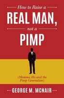 How to Raise a Real Man, not a Pimp: Momma Ho and the Pimp Generation 1540757366 Book Cover