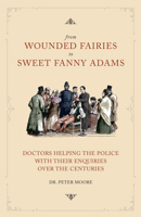 From Wounded Fairies to Sweet Fanny Adams: Helping Police With Their Enquiries Through the Centuries 1914277058 Book Cover