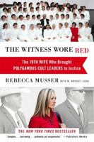 The Witness Wore Red: The 19th Wife Who Brought Polygamous Cult Leaders to Justice 1455527858 Book Cover
