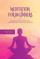 Meditation For Beginners: Relieve Stress, Keep Calm and Improve Your Life Quality 180149083X Book Cover