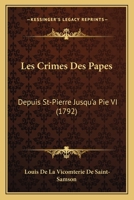 Les Crimes Des Papes, Depuis S. Pierre Jusqu'a Pie Vi; 1021696226 Book Cover