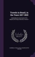 Travels in Brazil, in the Years 1817-1820: Undertaken by Command of His Majesty the King of Bavaria, Volume 1 1014825717 Book Cover