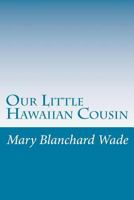 Our Little Hawaiian Cousin (Our Little Cousin Series) 1517269024 Book Cover