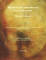 Historia da abundancia cheia de nada: romance-oracao. Ensaio lirico sobre a Criacao: notas sobre os reflexos da luz chegados ao meu espirito (as materias escangalhadas. mortifica��o e holocausto de Ps 1501065165 Book Cover