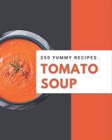 250 Yummy Tomato Soup Recipes: An One-of-a-kind Yummy Tomato Soup Cookbook B08HSC1CTQ Book Cover