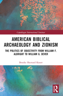 American Biblical Archaeology and Zionism: The Politics of Objectivity from William F. Albright to William G. Dever 1032283211 Book Cover