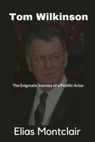 Tom Wilkinson dies at 75: The Enigmatic Journey of a Prolific Actor B0CR8V1V6T Book Cover
